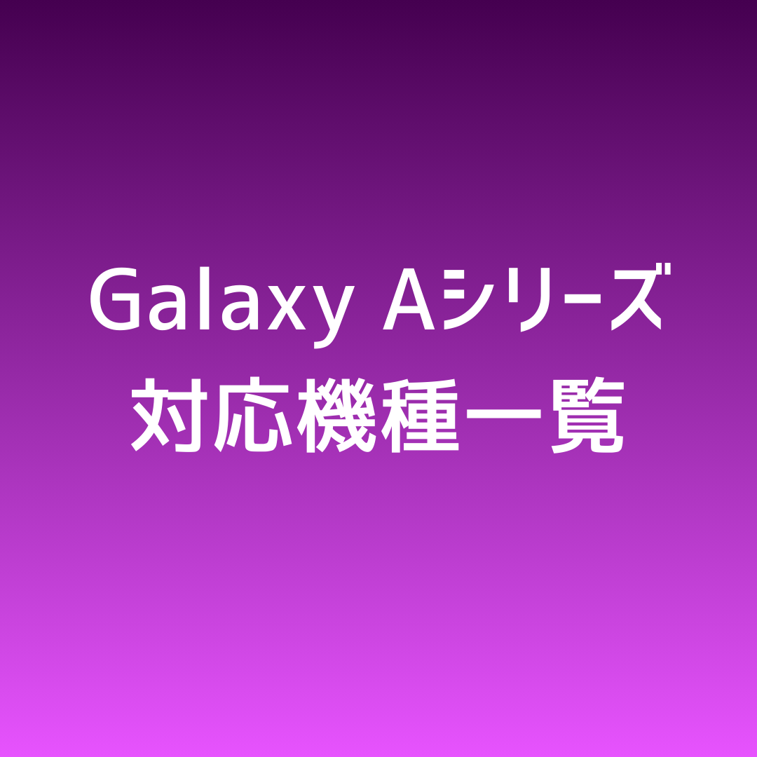 ✅Galaxy A シリーズ対応機種一覧